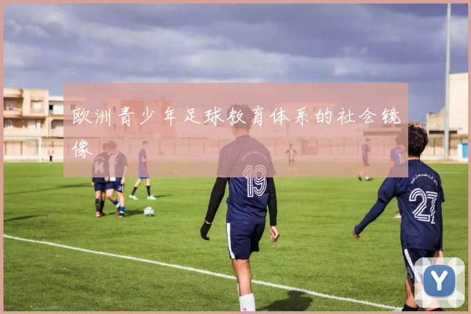 欧洲青少年足球教育体系的社会镜像