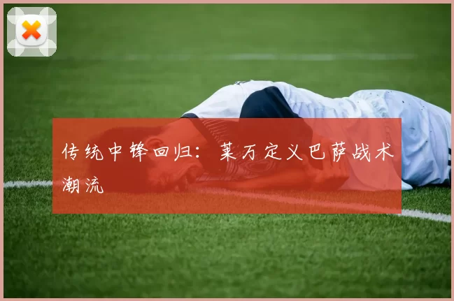 传统中锋回归：莱万定义巴萨战术潮流