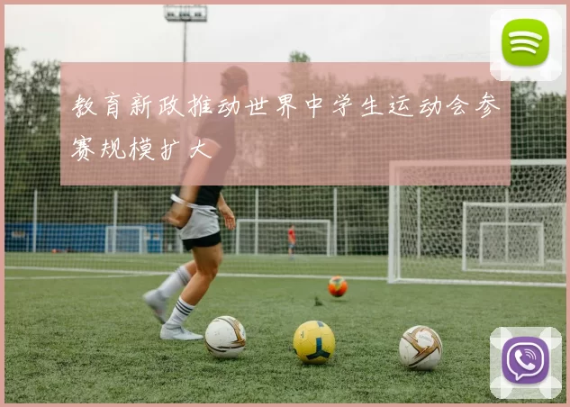 教育新政推动世界中学生运动会参赛规模扩大