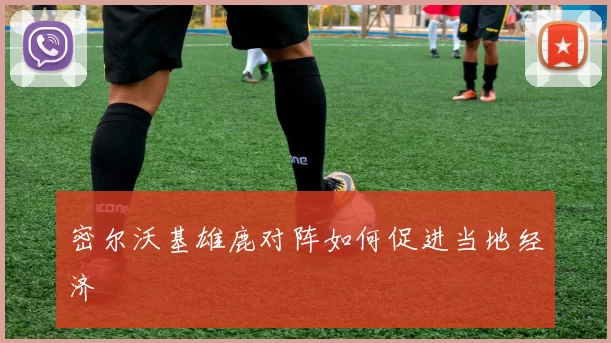 密尔沃基雄鹿对阵如何促进当地经济